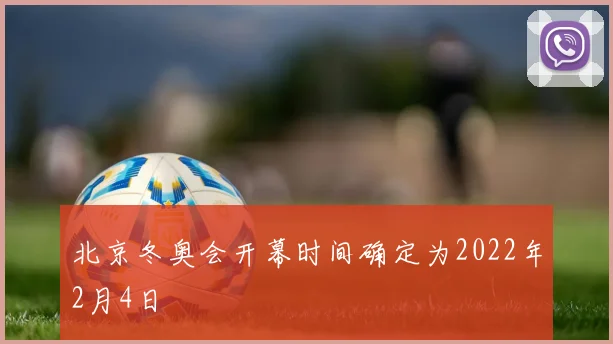 北京冬奥会开幕时间确定为2022年2月4日