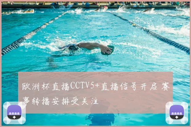 欧洲杯直播CCTV5+直播信号开启 赛事转播安排受关注